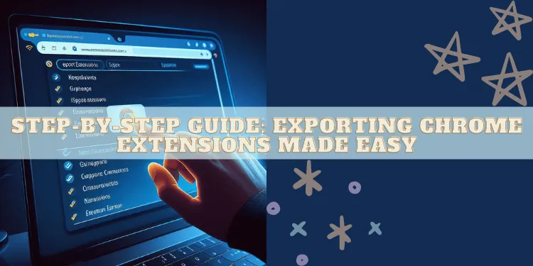 Step-by-step Guide: Exporting Chrome Extensions Made Easy
