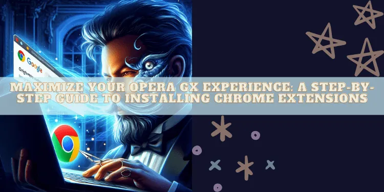 Maximize Your Opera GX Experience: A Step-by-Step Guide to Installing Chrome Extensions