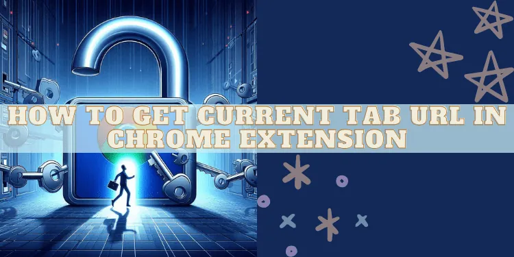 Unlocking the Secrets: A Guide to Retrieving the Current Tab URL in a Chrome Extension