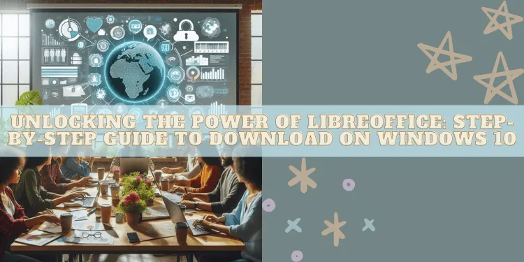 Empower Your Workflow: How to Download LibreOffice on Windows 10
