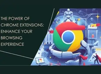 The Power of Chrome Extensions: Enhance Your Browsing Experience