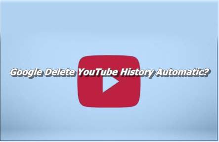 Google Delete YouTube History Automatic?