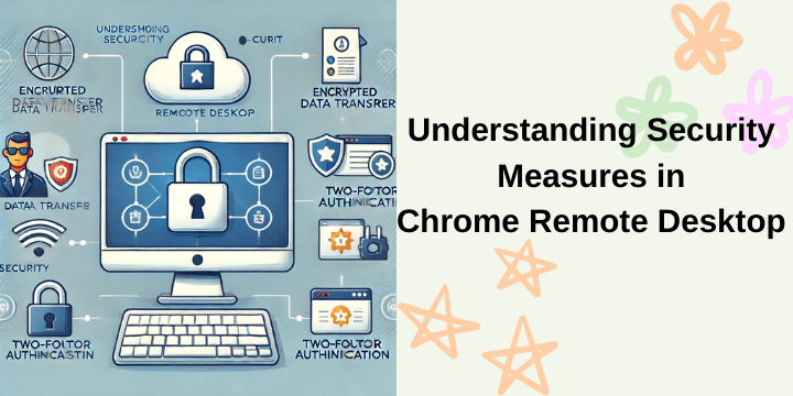 Understanding Security Measures in Chrome Remote Desktop